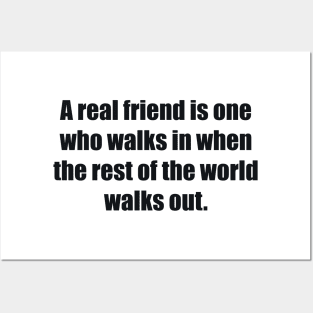 A real friend is one who walks in when the rest of the world walks out Posters and Art